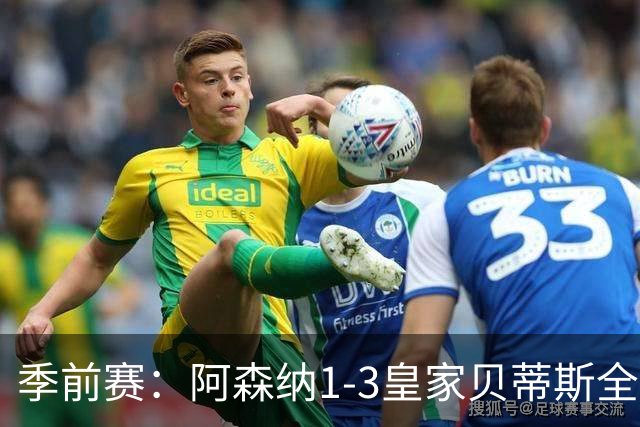 季前赛：阿森纳1-3皇家贝蒂斯全场集锦